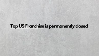Top US Franchise is Permanently Closed